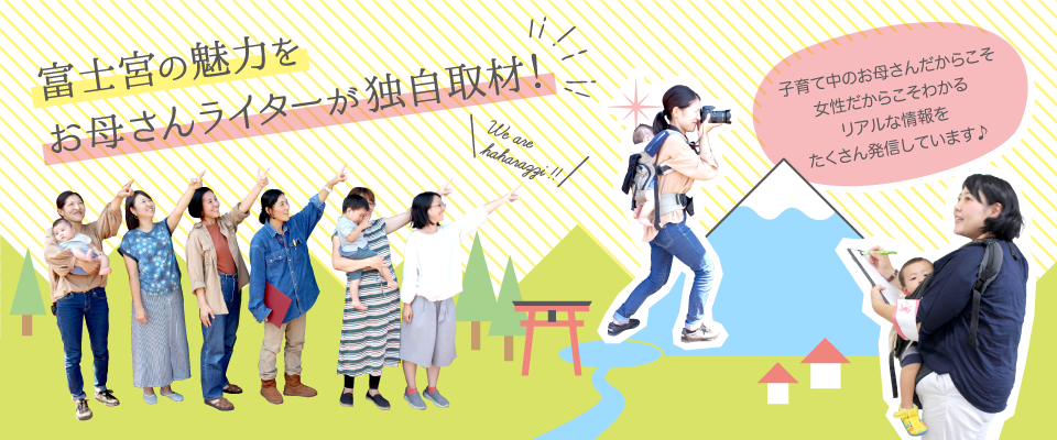 富士宮の魅力をお母さんライターが独自取材！